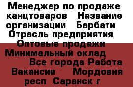 Менеджер по продаже канцтоваров › Название организации ­ Барбати › Отрасль предприятия ­ Оптовые продажи › Минимальный оклад ­ 150 000 - Все города Работа » Вакансии   . Мордовия респ.,Саранск г.